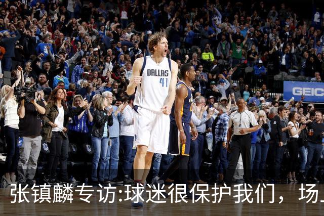 张镇麟专访:球迷很保护我们，场上为我们呐喊，场下跟黑子对线！